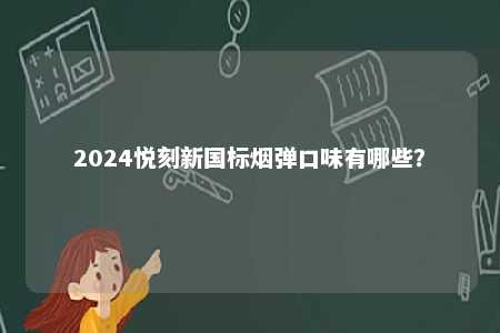 2024悦刻新国标烟弹口味有哪些？ 